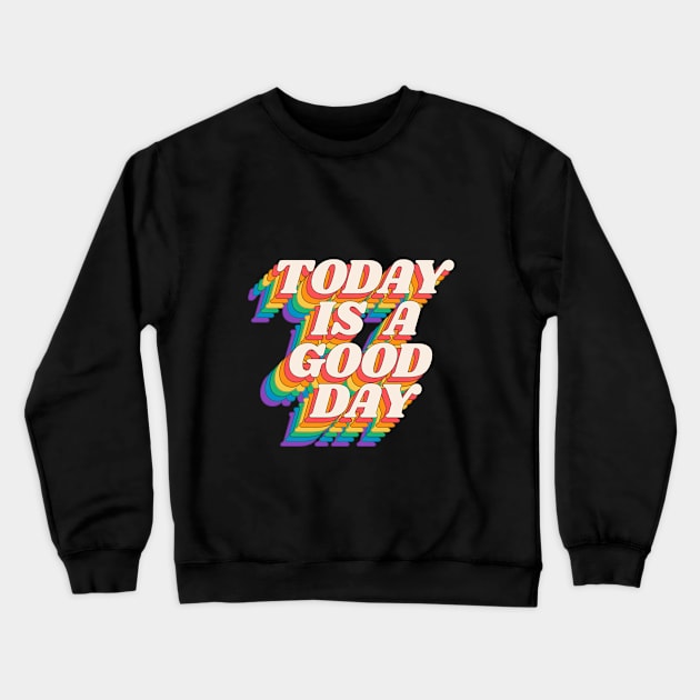 Today is a Good Day by The Motivated Type in Red Yellow Green Blue and Purple Crewneck Sweatshirt by MotivatedType